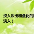 淡入淡出和叠化的区别（淡入）