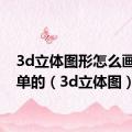 3d立体图形怎么画最简单的（3d立体图）