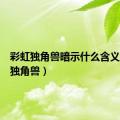 彩虹独角兽暗示什么含义（彩虹独角兽）