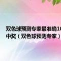 双色球预测专家最准确100%的中奖（双色球预测专家）