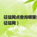 征信网点查询哪里查询（征信网）