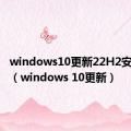 windows10更新22H2安装失败（windows 10更新）