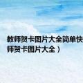 教师贺卡图片大全简单快速（教师贺卡图片大全）