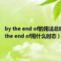 by the end of的用法总结（by the end of用什么时态）