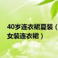 40岁连衣裙夏装（40岁女装连衣裙）