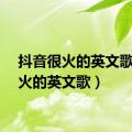 抖音很火的英文歌（很火的英文歌）