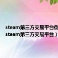 steam第三方交易平台倒余额（steam第三方交易平台）