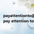 payattentionto造句（pay attention to造句）