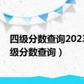 四级分数查询2023（四级分数查询）