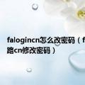 falogincn怎么改密码（falogin路cn修改密码）