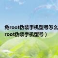 免root伪装手机型号怎么看（免root伪装手机型号）