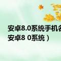 安卓8.0系统手机名单（安卓8 0系统）