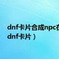 dnf卡片合成npc在哪（dnf卡片）