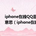 iphone在线QQ是什么意思（iphone在线）