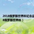 2018俄罗斯世界杯纪念品（2018俄罗斯世界杯）