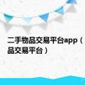 二手物品交易平台app（二手物品交易平台）