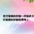 支付宝模拟炒股一开始多少钱（支付宝模拟炒股收费吗）