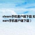 steam手机客户端下载 知乎（steam手机客户端下载）