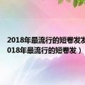 2018年最流行的短卷发发型（2018年最流行的短卷发）