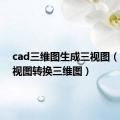 cad三维图生成三视图（cad三视图转换三维图）