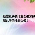 糖醋丸子的汁怎么做才好吃（糖醋丸子的汁怎么做）