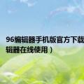 96编辑器手机版官方下载（96编辑器在线使用）