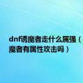 dnf诱魔者走什么属强（dnf诱魔者有属性攻击吗）