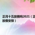 正月十五放假吗2021（正月十五放假安排）