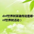 dnf世界树英雄传说是哪一年（dnf世界树活动）