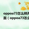 oppoa73怎么样弄双桌面（oppoa73怎么样）