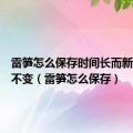 雷笋怎么保存时间长而新鲜口感不变（雷笋怎么保存）