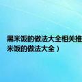 黑米饭的做法大全相关推荐（黑米饭的做法大全）