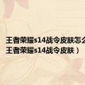 王者荣耀s14战令皮肤怎么获得（王者荣耀s14战令皮肤）