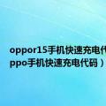 oppor15手机快速充电代码（oppo手机快速充电代码）