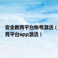 安全教育平台帐号激活（安全教育平台app激活）