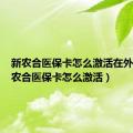 新农合医保卡怎么激活在外地（新农合医保卡怎么激活）