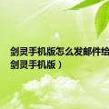 剑灵手机版怎么发邮件给小号（剑灵手机版）