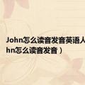 John怎么读音发音英语人名（john怎么读音发音）