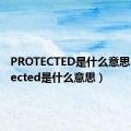 PROTECTED是什么意思（protected是什么意思）