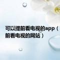 可以提前看电视的app（可以提前看电视的网站）