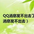 QQ消息发不出去了（qq消息发不出去）