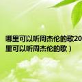 哪里可以听周杰伦的歌2023（哪里可以听周杰伦的歌）