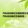 汽车运动模式正确使用方法视频（汽车运动模式正确使用）