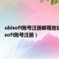 ubisoft账号注册邮箱地址（ubisoft账号注册）