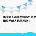 美团新人骑手系统怎么派单的（美团骑手新人跑单规律）