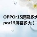 OPPOr15屏幕多大（oppor15屏幕多大）