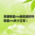 英雄联盟ms越低越好吗（英雄联盟ms多少正常）