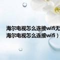 海尔电视怎么连接wifi无线网（海尔电视怎么连接wifi）