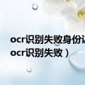 ocr识别失败身份认证（ocr识别失败）