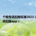 个税专项扣除标准2023（个税专项扣除app）